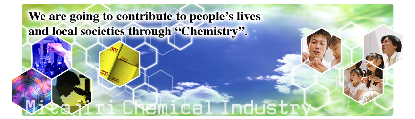 We are going to contribute to people’s lives and local societies through “Chemistry”.